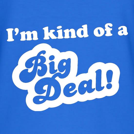 I'm Kind Of A Big Deal t shirt